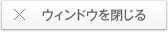 ウィンドウを閉じる